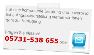 Für eine kompetente Beratung und unverbind-liche Angebotserstellung stehen wir Ihnen gern zur Verfügung. 

Fragen Sie einfach!￼05731-538 655 oder 
